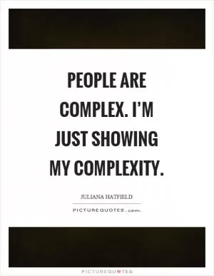 People are complex. I’m just showing my complexity Picture Quote #1