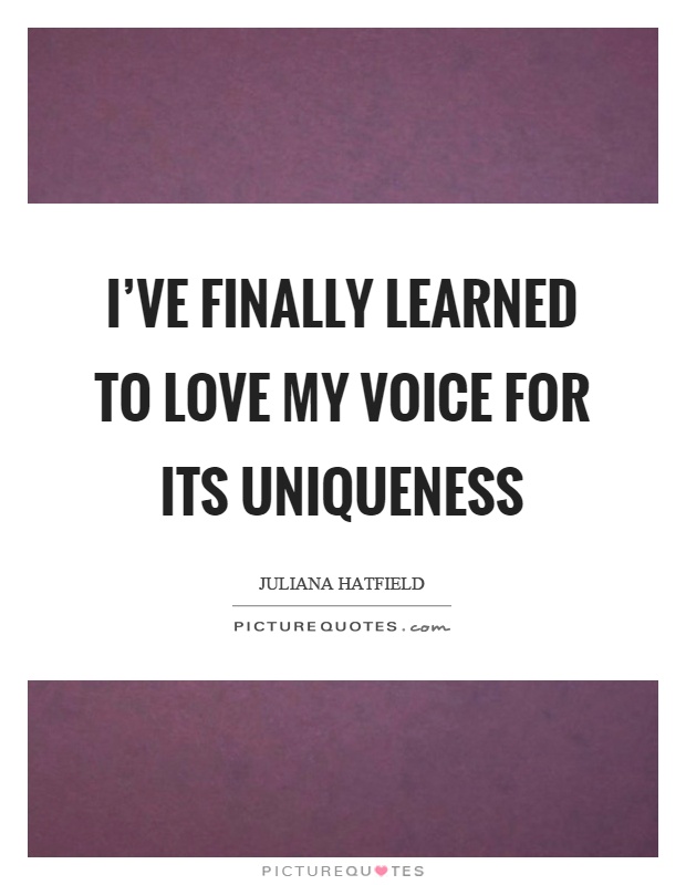 I've finally learned to love my voice for its uniqueness Picture Quote #1