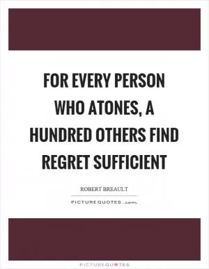 For every person who atones, a hundred others find regret sufficient Picture Quote #1