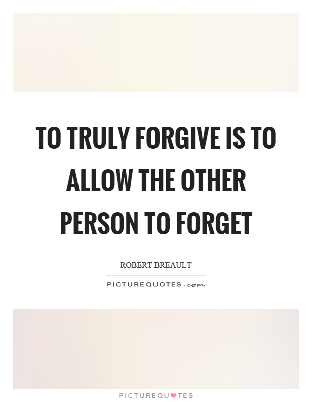 To truly forgive is to allow the other person to forget Picture Quote #1