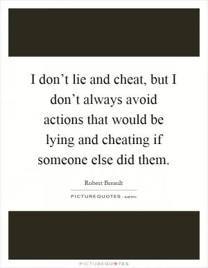 I don’t lie and cheat, but I don’t always avoid actions that would be lying and cheating if someone else did them Picture Quote #1