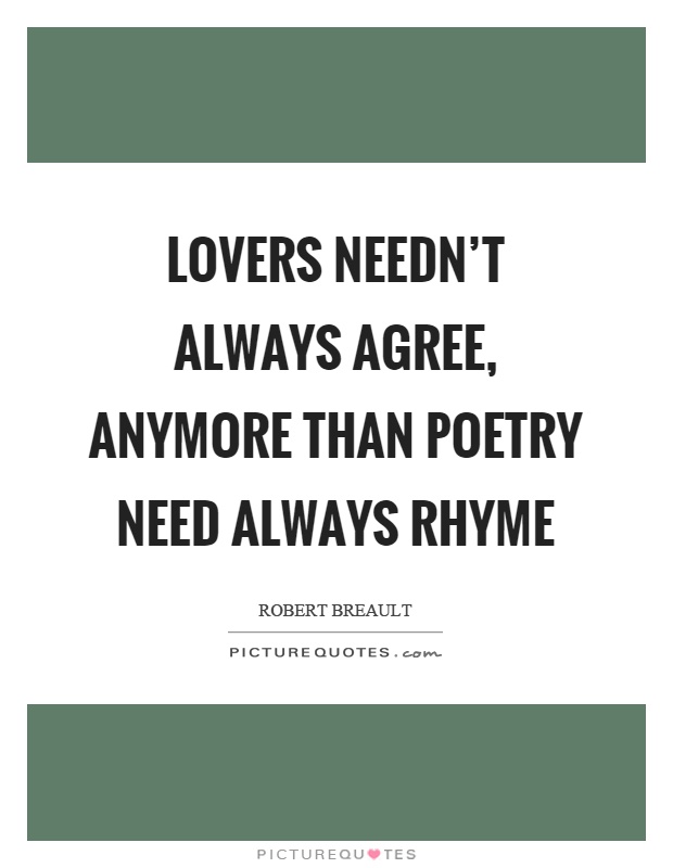 Lovers needn't always agree, anymore than poetry need always rhyme Picture Quote #1