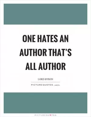 One hates an author that’s all author Picture Quote #1