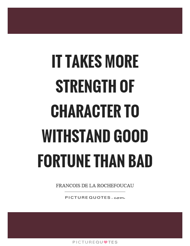 It takes more strength of character to withstand good fortune than bad Picture Quote #1