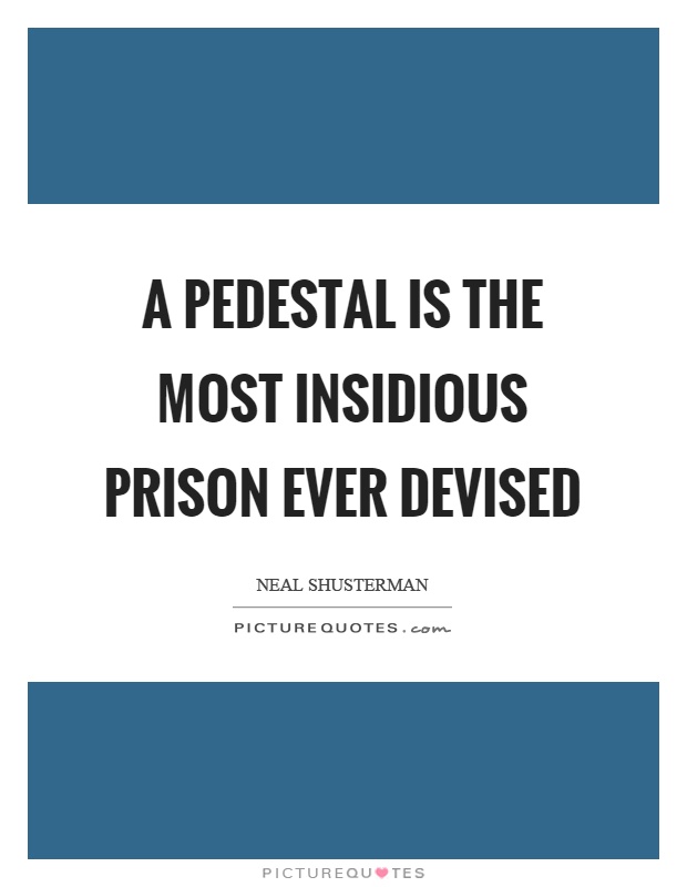 A pedestal is the most insidious prison ever devised Picture Quote #1