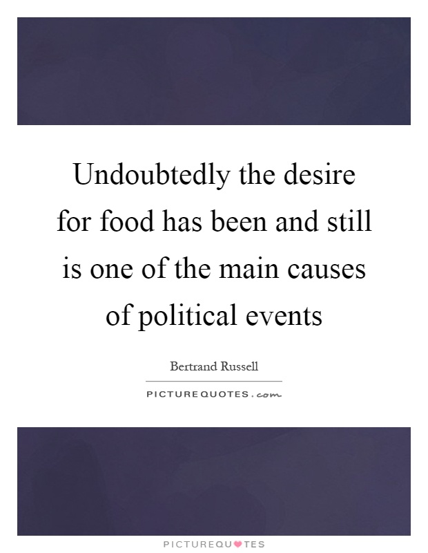 Undoubtedly the desire for food has been and still is one of the main causes of political events Picture Quote #1