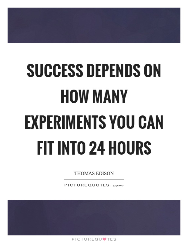 Success depends on how many experiments you can fit into 24 hours Picture Quote #1