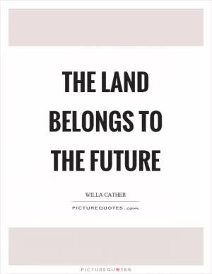 The land belongs to the future Picture Quote #1
