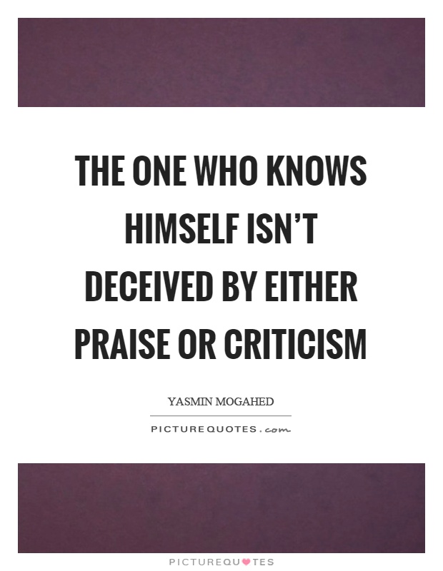 The one who knows himself isn't deceived by either praise or criticism Picture Quote #1