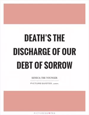 Death’s the discharge of our debt of sorrow Picture Quote #1