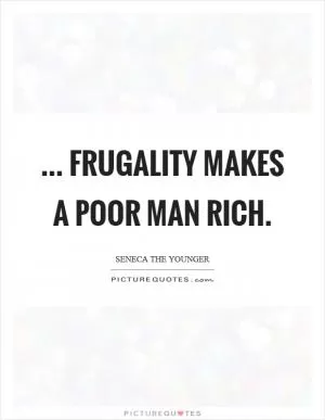 ... frugality makes a poor man rich Picture Quote #1