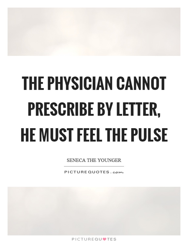 The physician cannot prescribe by letter, he must feel the pulse Picture Quote #1