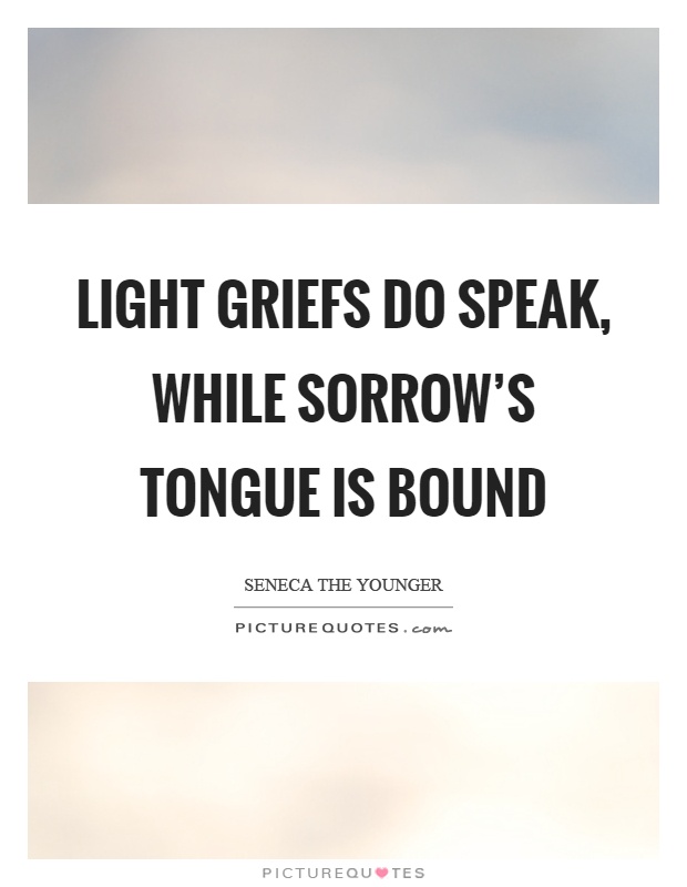 Light griefs do speak, while sorrow's tongue is bound Picture Quote #1