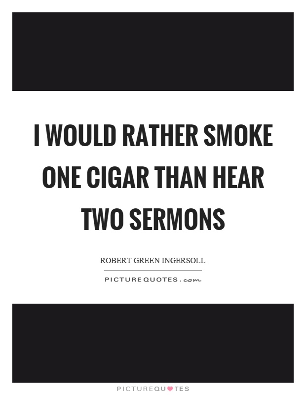 I would rather smoke one cigar than hear two sermons Picture Quote #1