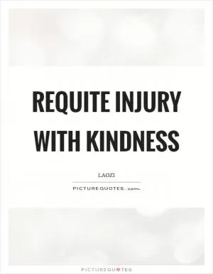 Requite injury with kindness Picture Quote #1