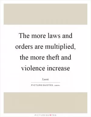 The more laws and orders are multiplied, the more theft and violence increase Picture Quote #1