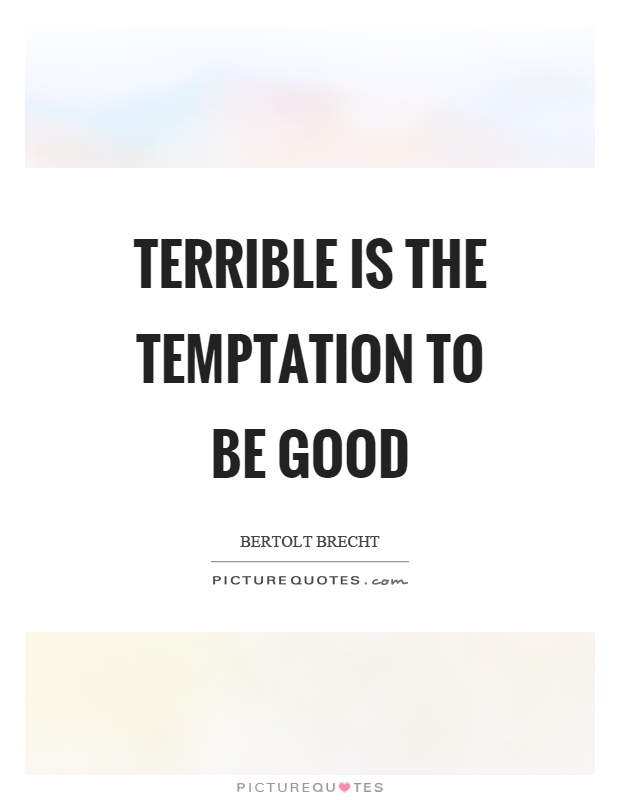 Terrible is the temptation to be good Picture Quote #1