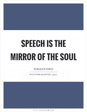 Speech is the mirror of the soul Picture Quote #1