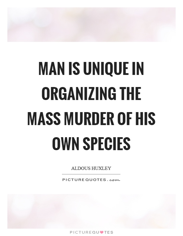 Man is unique in organizing the mass murder of his own species Picture Quote #1