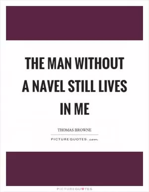 The man without a navel still lives in me Picture Quote #1