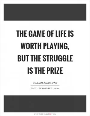 The game of life is worth playing, but the struggle is the prize Picture Quote #1