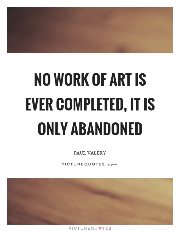 No work of art is ever completed, it is only abandoned Picture Quote #1
