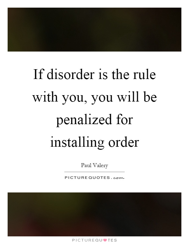 If disorder is the rule with you, you will be penalized for installing order Picture Quote #1