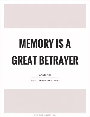 Memory is a great betrayer Picture Quote #1