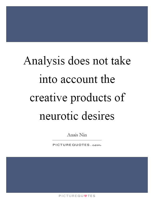 Analysis does not take into account the creative products of neurotic desires Picture Quote #1