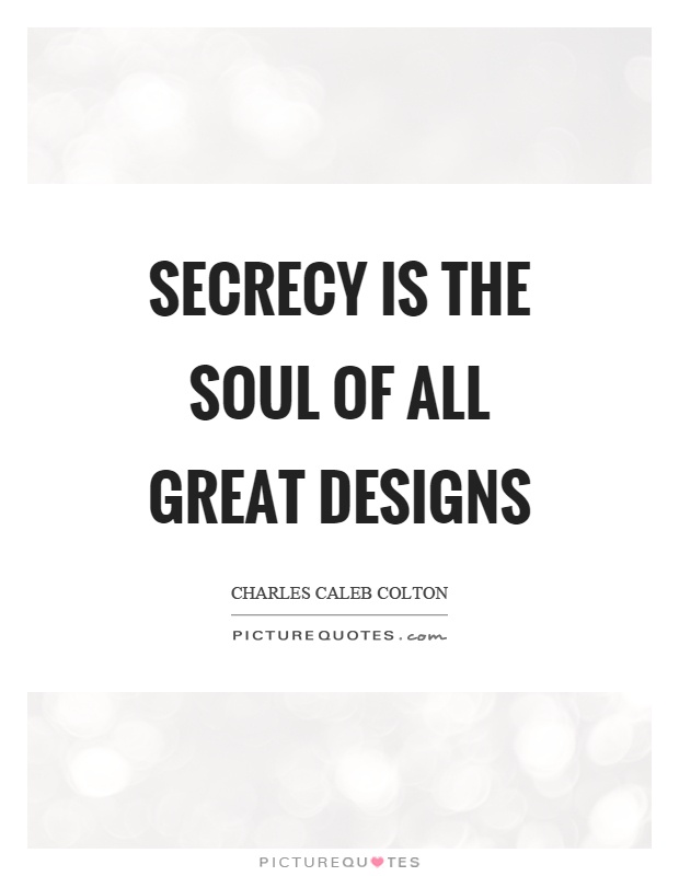 Secrecy is the soul of all great designs Picture Quote #1