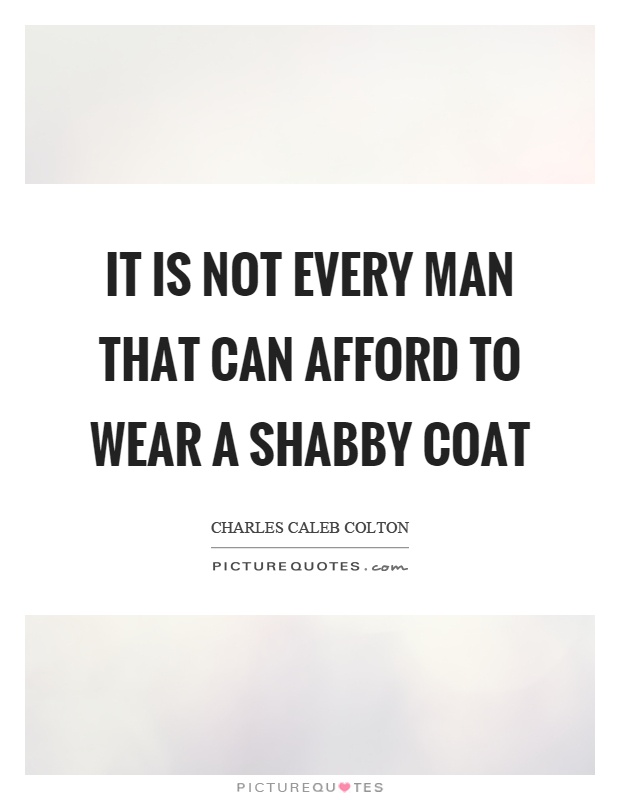 It is not every man that can afford to wear a shabby coat Picture Quote #1