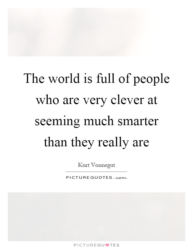 The world is full of people who are very clever at seeming much smarter than they really are Picture Quote #1