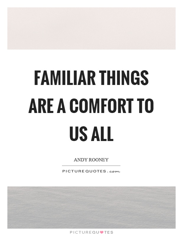 Familiar things are a comfort to us all Picture Quote #1