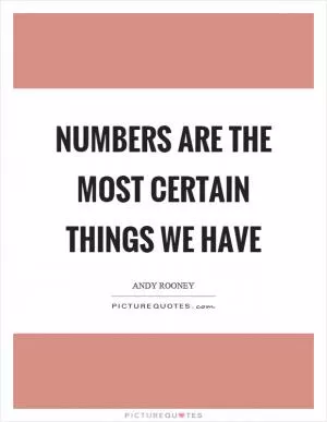 Numbers are the most certain things we have Picture Quote #1