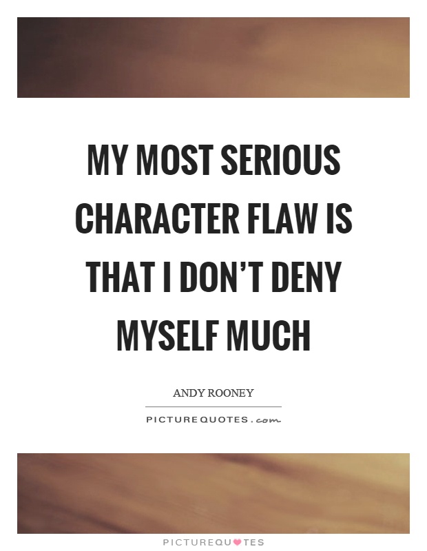 My most serious character flaw is that I don't deny myself much Picture Quote #1