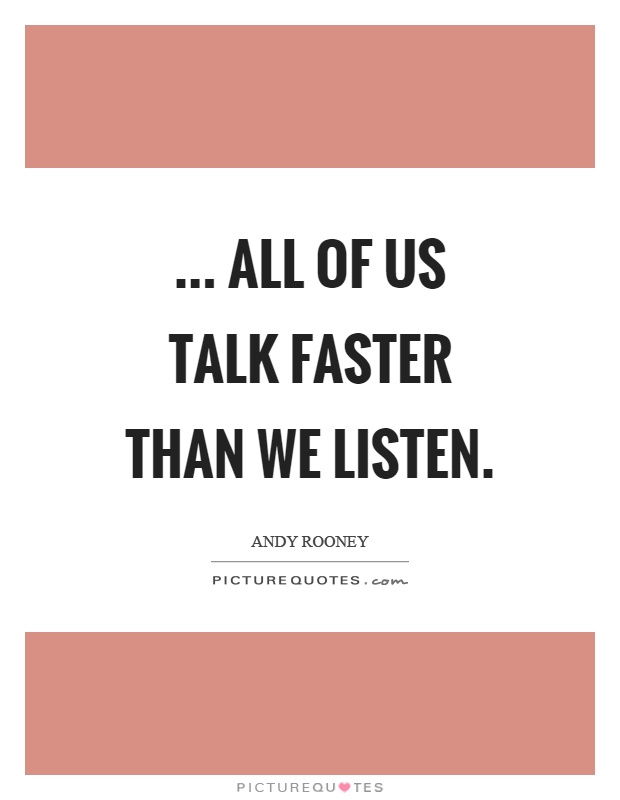 ... all of us talk faster than we listen Picture Quote #1