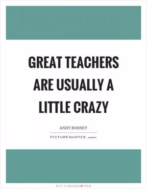 Great teachers are usually a little crazy Picture Quote #1