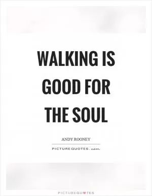 Walking is good for the soul Picture Quote #1