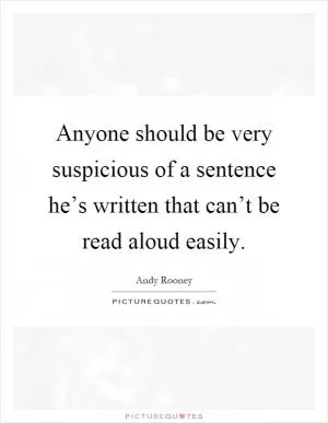 Anyone should be very suspicious of a sentence he’s written that can’t be read aloud easily Picture Quote #1