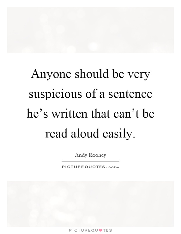 Anyone should be very suspicious of a sentence he's written that can't be read aloud easily Picture Quote #1