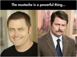 The mustache is a powerful thing Picture Quote #1