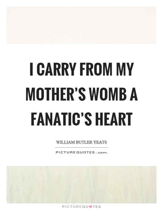 I carry from my mother's womb a fanatic's heart Picture Quote #1