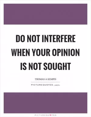 Do not interfere when your opinion is not sought Picture Quote #1