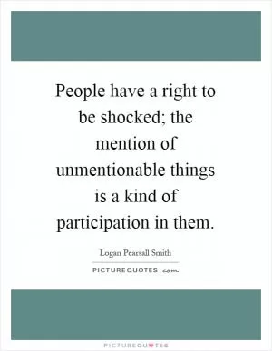 People have a right to be shocked; the mention of unmentionable things is a kind of participation in them Picture Quote #1