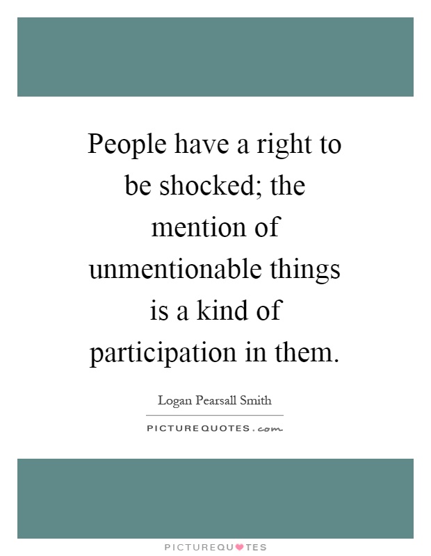 People have a right to be shocked; the mention of unmentionable things is a kind of participation in them Picture Quote #1