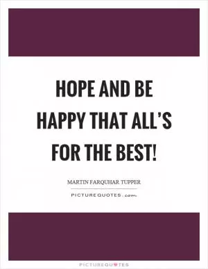 Hope and be happy that all’s for the best! Picture Quote #1