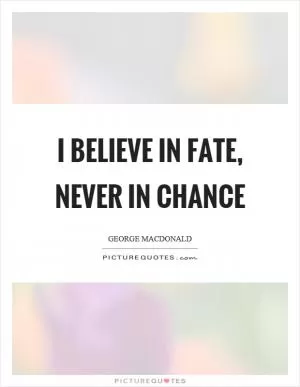 I believe in fate, never in chance Picture Quote #1