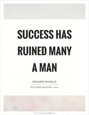 Success has ruined many a man Picture Quote #1