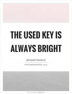 The used key is always bright Picture Quote #1