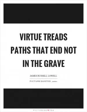Virtue treads paths that end not in the grave Picture Quote #1
